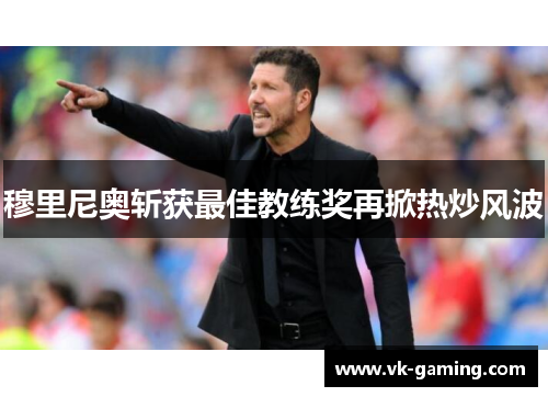 穆里尼奥斩获最佳教练奖再掀热炒风波 穆里尼奥斩获最佳教练奖再掀热炒风波